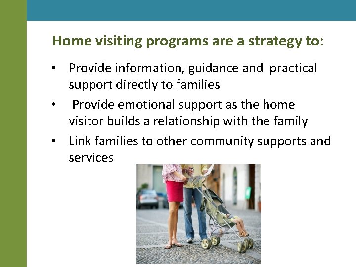 Home visiting programs are a strategy to: • Provide information, guidance and practical support