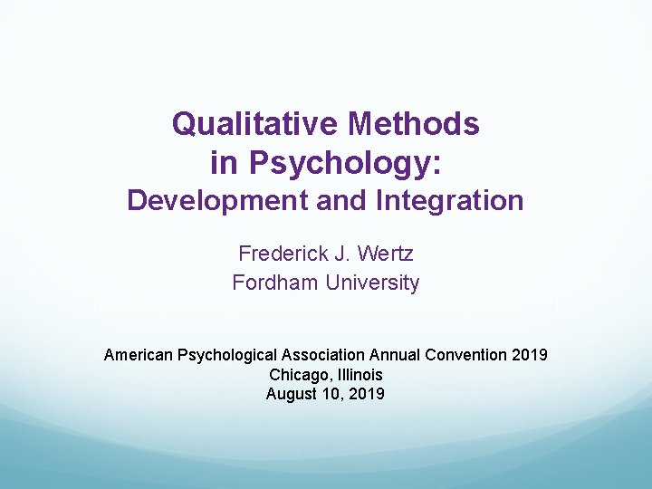 Qualitative Methods in Psychology: Development and Integration Frederick J. Wertz Fordham University American Psychological