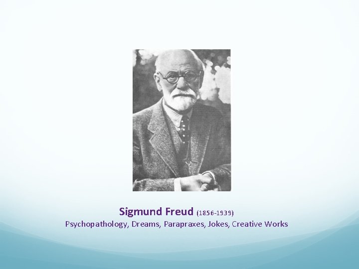 Sigmund Freud (1856 -1939) Psychopathology, Dreams, Parapraxes, Jokes, Creative Works 