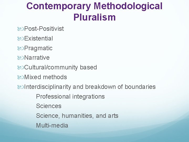 Contemporary Methodological Pluralism Post-Positivist Existential Pragmatic Narrative Cultural/community based Mixed methods Interdisciplinarity and breakdown