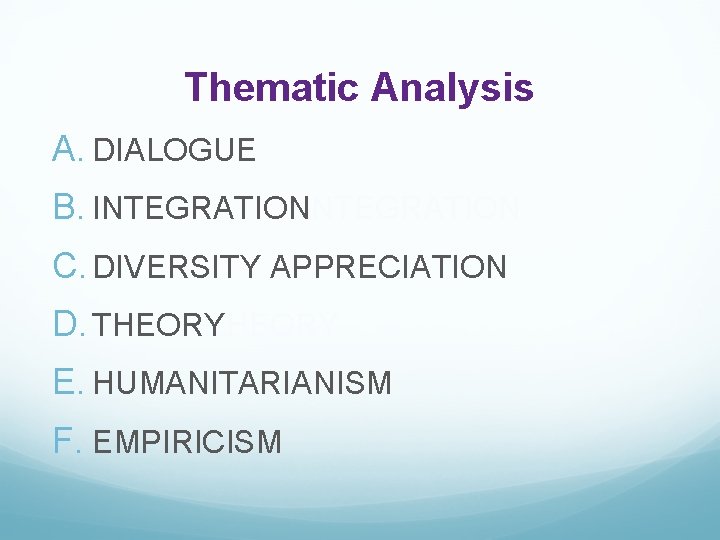 Thematic Analysis A. DIALOGUE B. INTEGRATION C. DIVERSITY APPRECIATION D. THEORY E. HUMANITARIANISM F.
