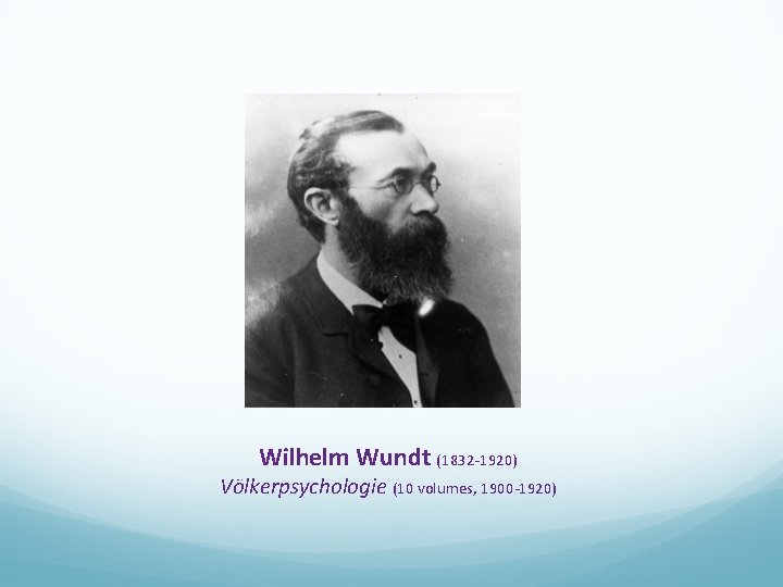 Wilhelm Wundt (1832 -1920) Völkerpsychologie (10 volumes, 1900 -1920) 