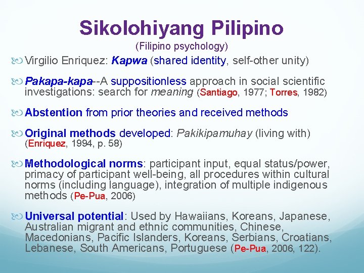 Sikolohiyang Pilipino (Filipino psychology) Virgilio Enriquez: Kapwa (shared identity, self-other unity) Pakapa--A suppositionless approach