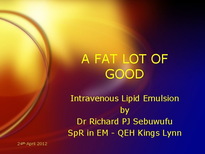 A FAT LOT OF GOOD Intravenous Lipid Emulsion by Dr Richard PJ Sebuwufu Sp.