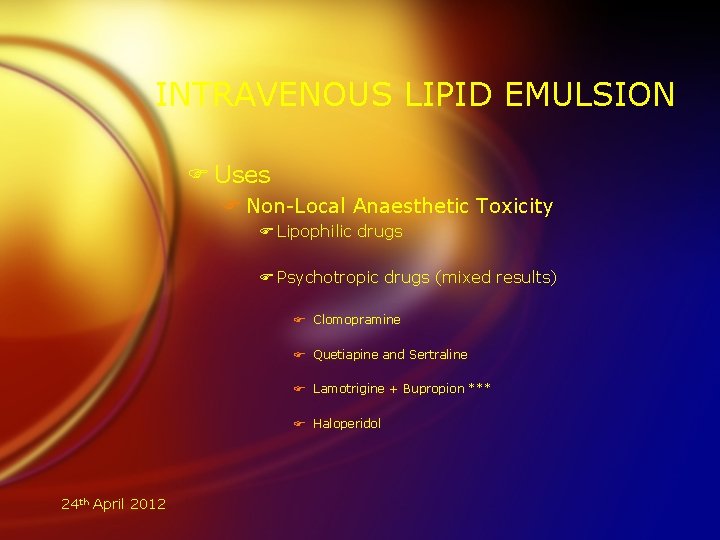 INTRAVENOUS LIPID EMULSION F Uses F Non-Local Anaesthetic Toxicity F Lipophilic drugs F Psychotropic