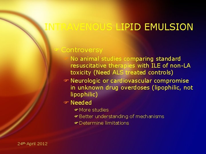 INTRAVENOUS LIPID EMULSION F Controversy F No animal studies comparing standard resuscitative therapies with