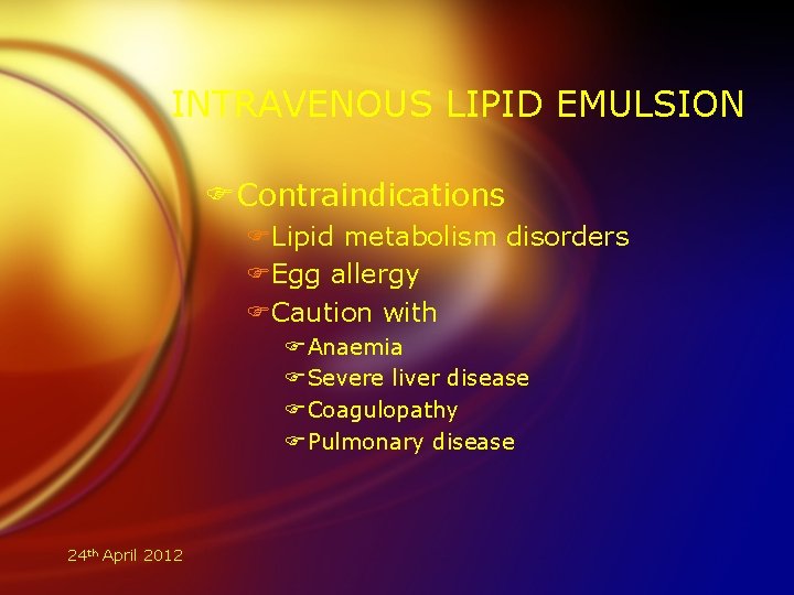 INTRAVENOUS LIPID EMULSION FContraindications FLipid metabolism disorders FEgg allergy FCaution with FAnaemia FSevere liver