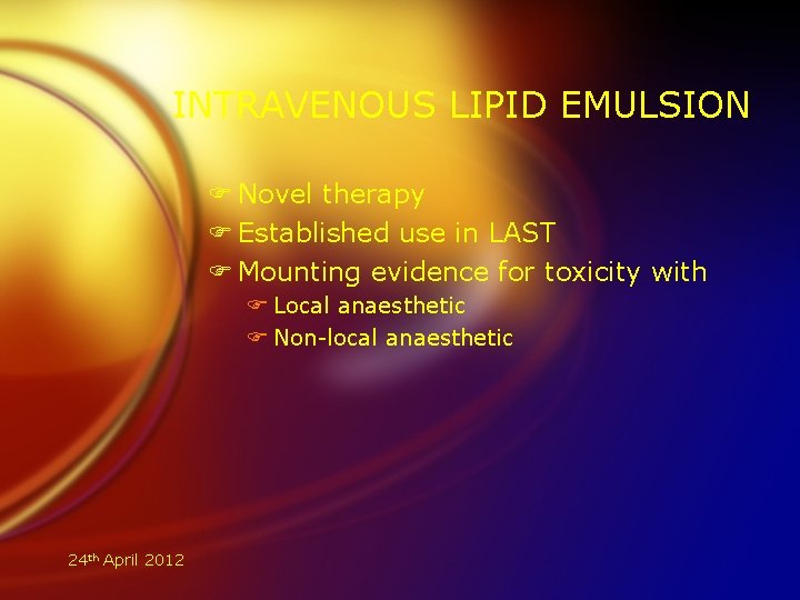 INTRAVENOUS LIPID EMULSION F Novel therapy F Established use in LAST F Mounting evidence