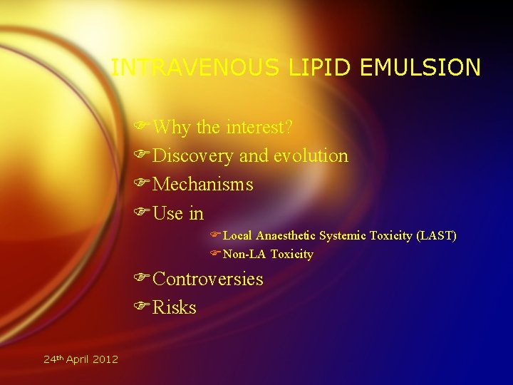 INTRAVENOUS LIPID EMULSION FWhy the interest? FDiscovery and evolution FMechanisms FUse in F Local