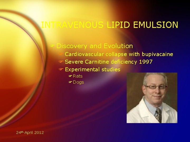 INTRAVENOUS LIPID EMULSION F Discovery and Evolution F Cardiovascular collapse with bupivacaine F Severe