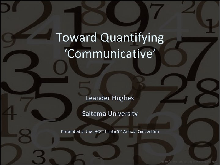 Toward Quantifying ‘Communicative’ Leander Hughes Saitama University Presented at the JACET Kanto 5 th