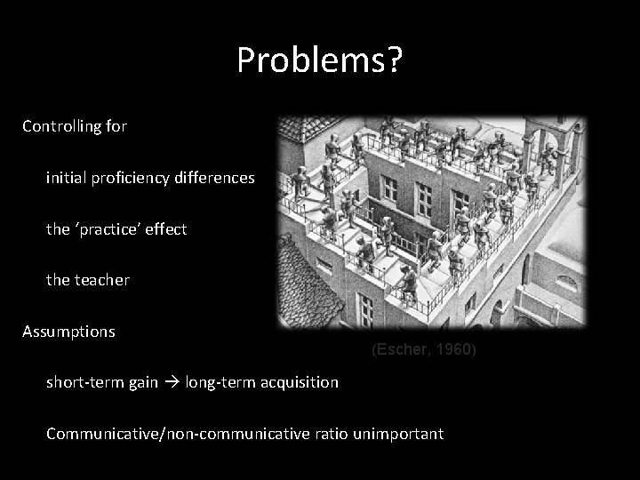 Problems? Controlling for initial proficiency differences the ‘practice’ effect the teacher Assumptions (Escher, 1960)