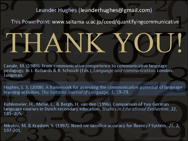 Leander Hughes (leanderhughes@gmail. com) This Power. Point: www. saitama-u. ac. jp/ceed/quantifyingcommunicative THANK YOU! Canale,