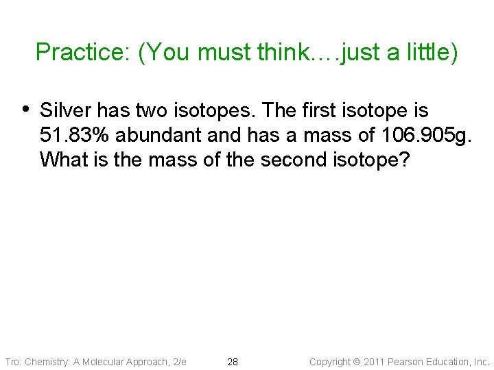 Practice: (You must think…. just a little) • Silver has two isotopes. The first
