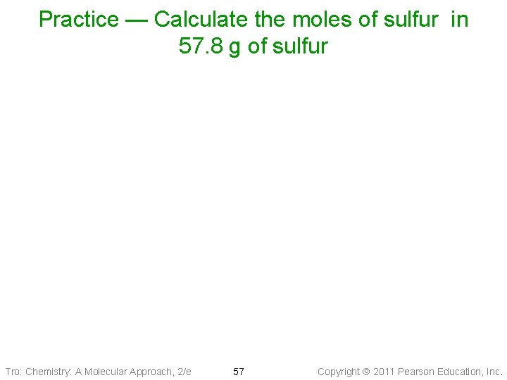 Practice — Calculate the moles of sulfur in 57. 8 g of sulfur Tro: