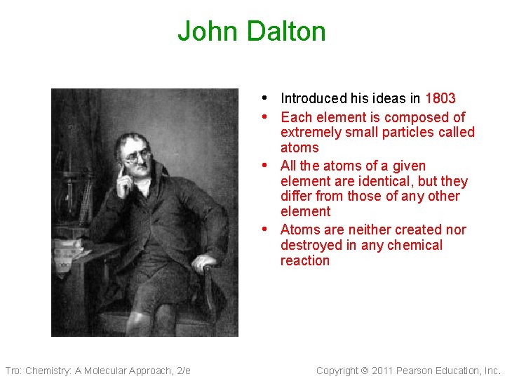 John Dalton • Introduced his ideas in 1803 • Each element is composed of