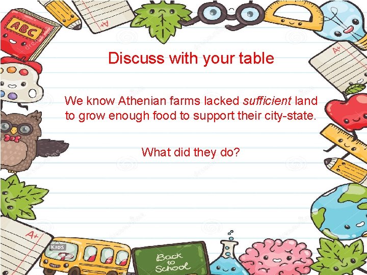 Discuss with your table We know Athenian farms lacked sufficient land to grow enough