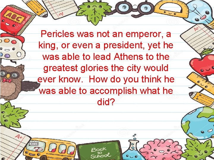 Pericles was not an emperor, a king, or even a president, yet he was