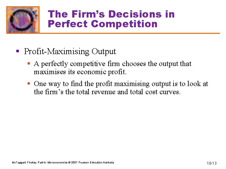 The Firm’s Decisions in Perfect Competition § Profit-Maximising Output § A perfectly competitive firm