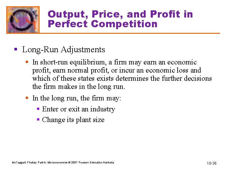 Output, Price, and Profit in Perfect Competition § Long-Run Adjustments § In short-run equilibrium,