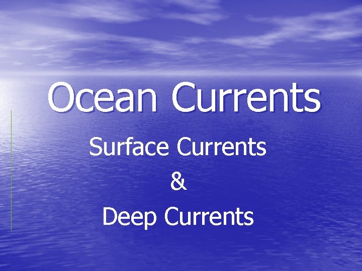 Ocean Currents Surface Currents & Deep Currents 