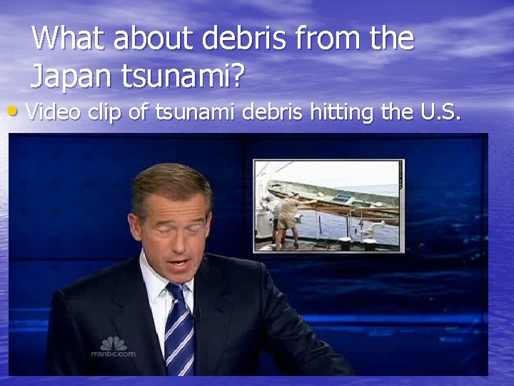What about debris from the Japan tsunami? • Video clip of tsunami debris hitting
