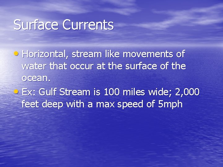 Surface Currents • Horizontal, stream like movements of water that occur at the surface