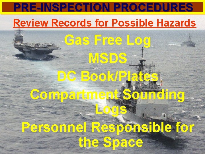 PRE-INSPECTION PROCEDURES Review Records for Possible Hazards Gas Free Log MSDS DC Book/Plates Compartment PRE-INSPECTION PROCEDURES Review Records for Possible Hazards Gas Free Log MSDS DC Book/Plates Compartment