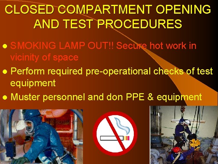 CLOSED COMPARTMENT OPENING AND TEST PROCEDURES SMOKING LAMP OUT!! Secure hot work in vicinity CLOSED COMPARTMENT OPENING AND TEST PROCEDURES SMOKING LAMP OUT!! Secure hot work in vicinity