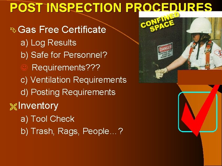 POST INSPECTION PROCEDURES Ê Gas Free Certificate a) Log Results b) Safe for Personnel? POST INSPECTION PROCEDURES Ê Gas Free Certificate a) Log Results b) Safe for Personnel?