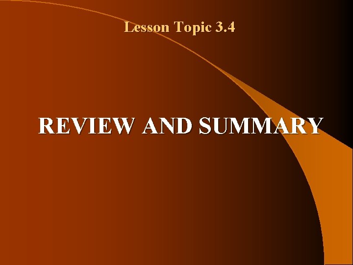 Lesson Topic 3. 4 REVIEW AND SUMMARY Lesson Topic 3. 4 REVIEW AND SUMMARY