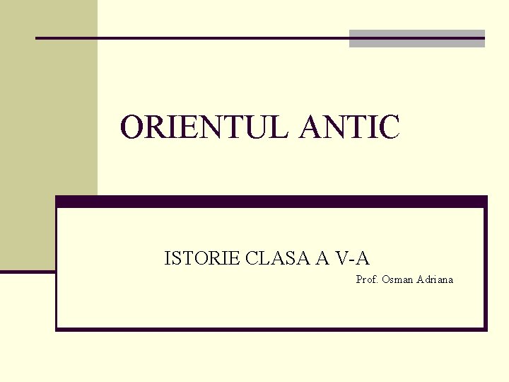 ORIENTUL ANTIC ISTORIE CLASA A V-A Prof. Osman Adriana 