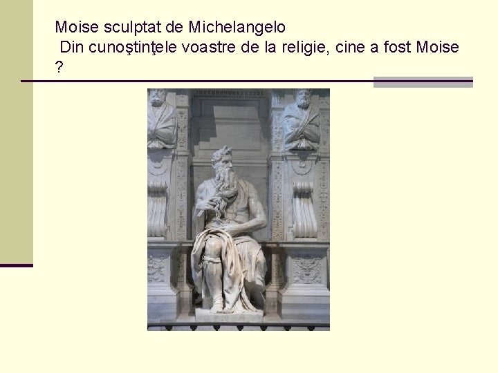 Moise sculptat de Michelangelo Din cunoştinţele voastre de la religie, cine a fost Moise