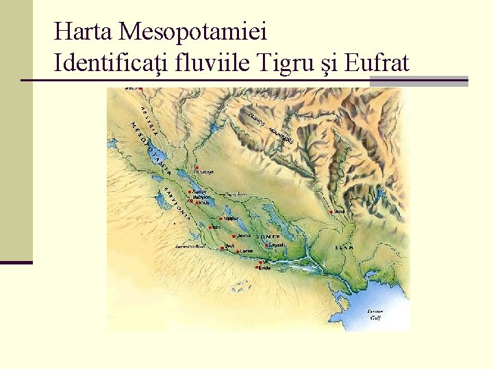 Harta Mesopotamiei Identificaţi fluviile Tigru şi Eufrat 