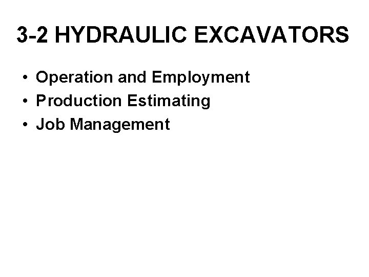 3 -2 HYDRAULIC EXCAVATORS • Operation and Employment • Production Estimating • Job Management