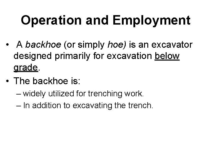 Operation and Employment • A backhoe (or simply hoe) is an excavator designed primarily