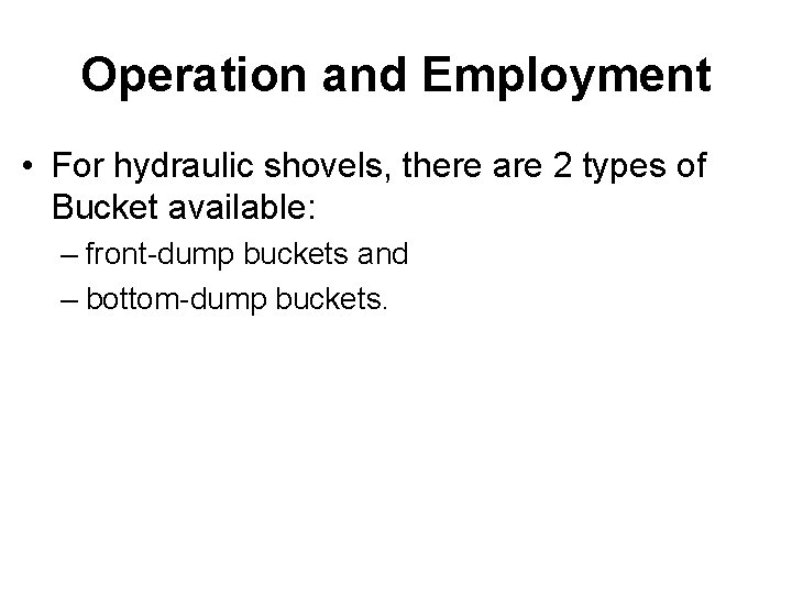 Operation and Employment • For hydraulic shovels, there are 2 types of Bucket available: