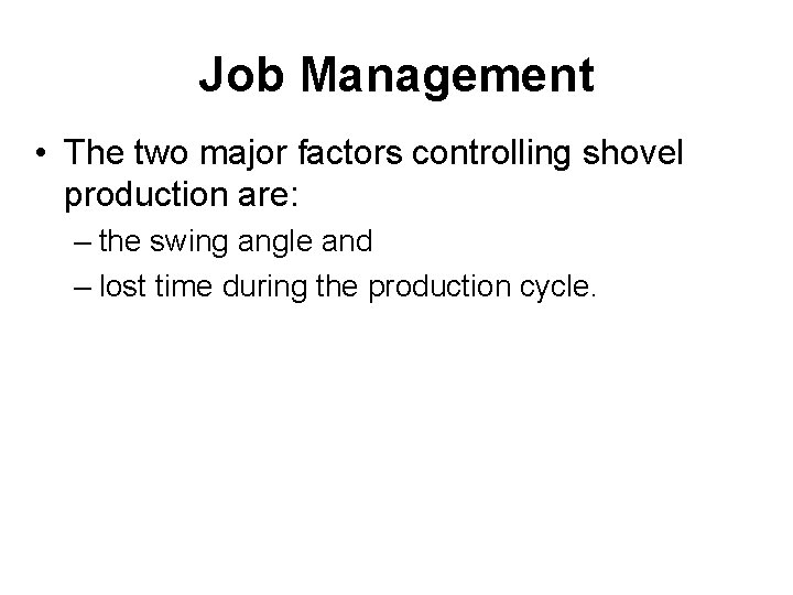 Job Management • The two major factors controlling shovel production are: – the swing
