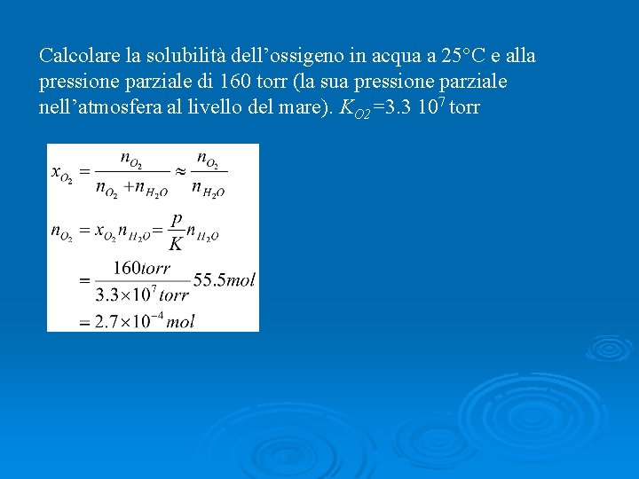 Calcolare la solubilità dell’ossigeno in acqua a 25°C e alla pressione parziale di 160