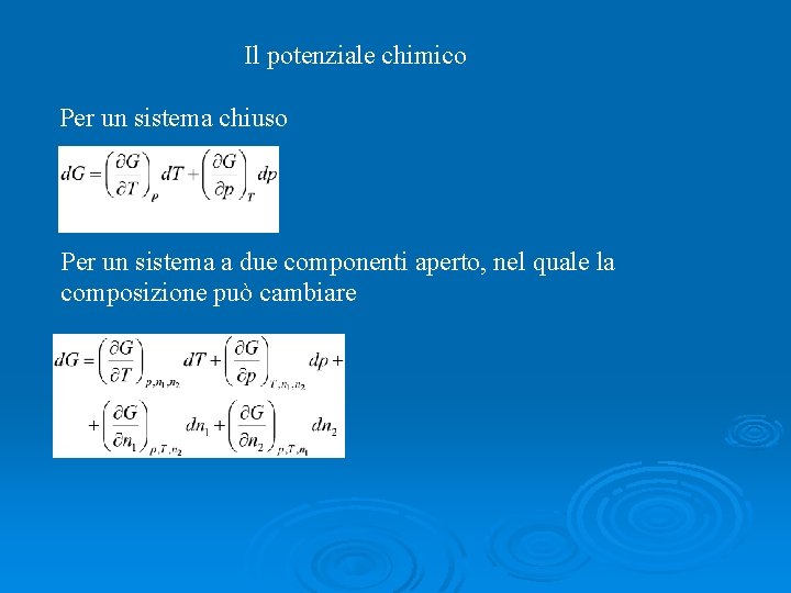 Il potenziale chimico Per un sistema chiuso Per un sistema a due componenti aperto,