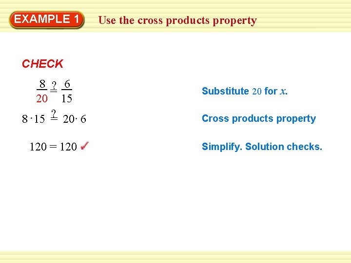 EXAMPLE 1 Use the cross products property CHECK 8 ? 6 = 20 15