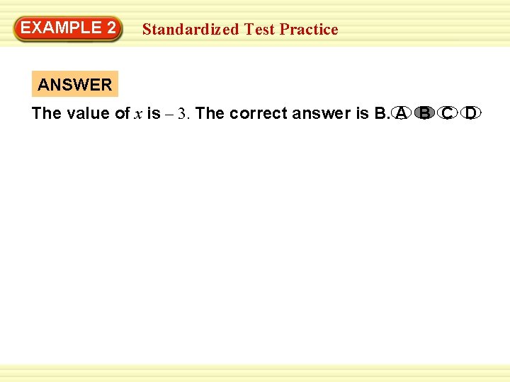 EXAMPLE 2 Standardized Test Practice ANSWER The value of x is – 3. The