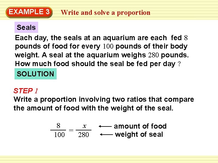 EXAMPLE 3 Write and solve a proportion Seals Each day, the seals at an