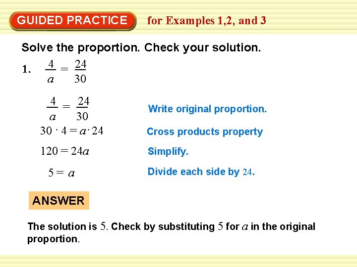 EXAMPLE 1 GUIDED PRACTICE for Examples 1, 2, and 3 Solve the proportion. Check