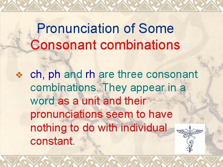 Pronunciation of Some Consonant combinations v ch, ph and rh are three consonant combinations.