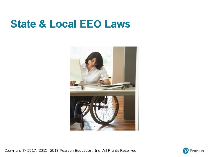 State & Local EEO Laws Copyright © 2017, 2015, 2013 Pearson Education, Inc. All