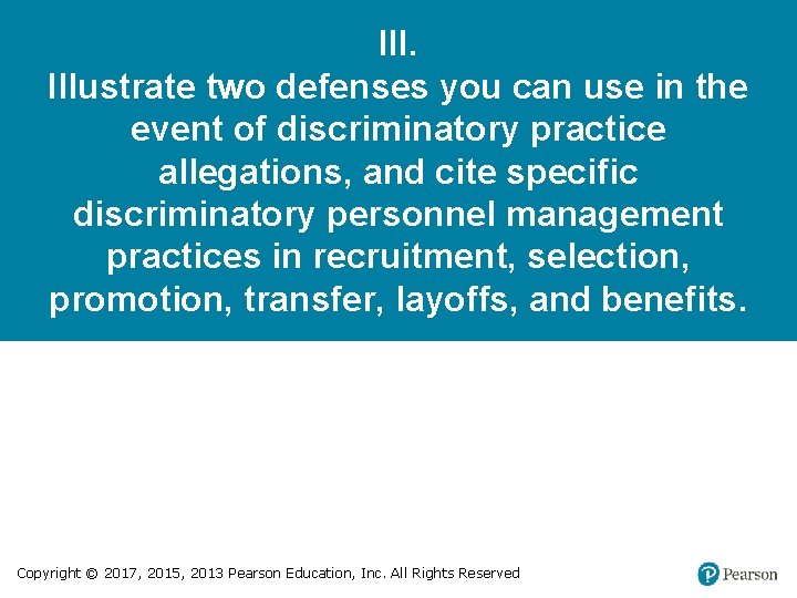 III. Illustrate two defenses you can use in the event of discriminatory practice allegations,