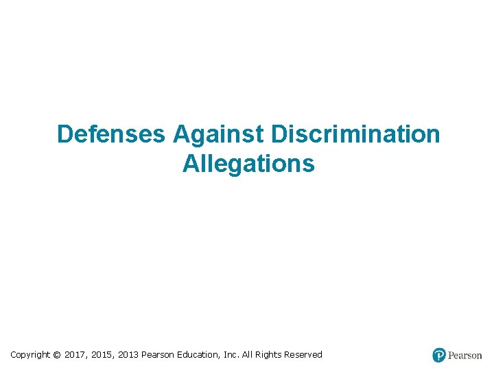 Defenses Against Discrimination Allegations Copyright © 2017, 2015, 2013 Pearson Education, Inc. All Rights