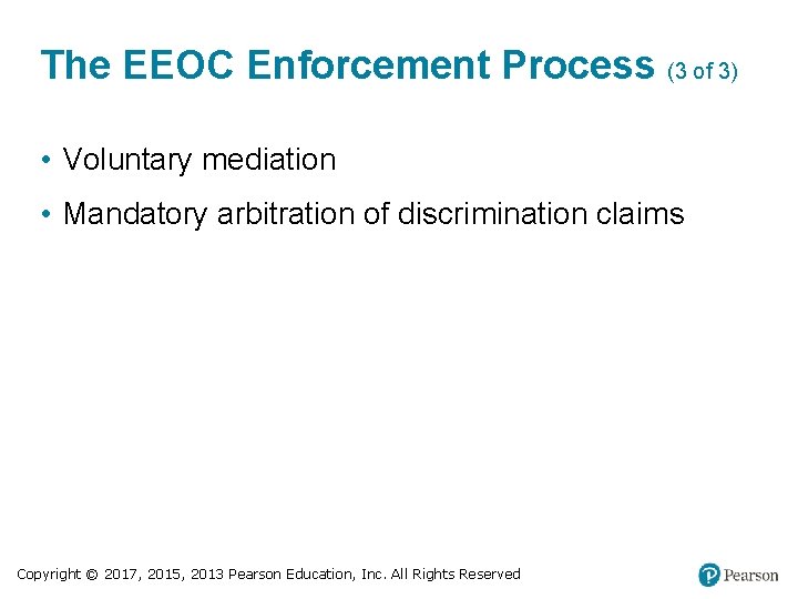 The EEOC Enforcement Process (3 of 3) • Voluntary mediation • Mandatory arbitration of