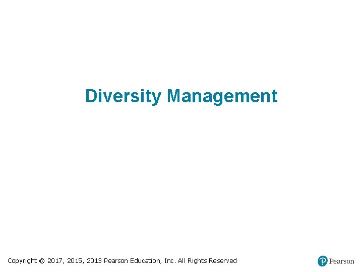 Diversity Management Copyright © 2017, 2015, 2013 Pearson Education, Inc. All Rights Reserved 
